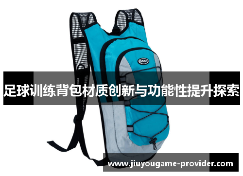 足球训练背包材质创新与功能性提升探索